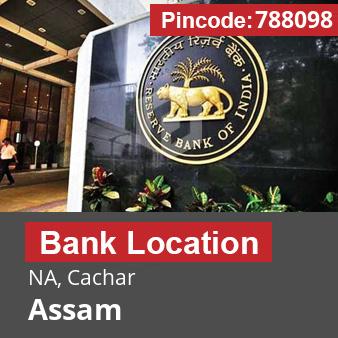 Pincode 788098 Bank NA, Cachar, Assam