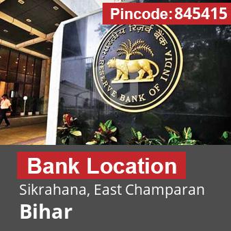 Pincode 845415 Bank Sikrahana, East Champaran, Bihar