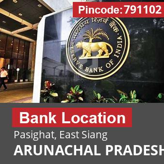 Pincode 791102 Bank Pasighat, East Siang, ARUNACHAL PRADESH