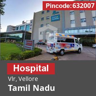 Pincode 632007 Hospital Vlr, Vellore, Tamil Nadu