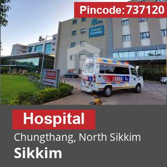 Pincode 737120 Hospital Chungthang, North Sikkim, Sikkim