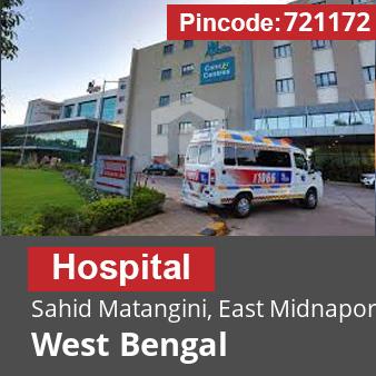 Pincode 721172 Hospital Sahid Matangini, East Midnapore, West Bengal