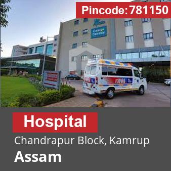 Pincode 781150 Hospital Chandrapur Block, Kamrup, Assam