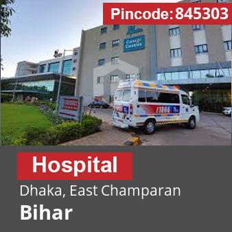 Pincode 845303 Hospital Dhaka, East Champaran, Bihar