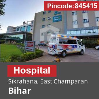 Pincode 845415 Hospital Sikrahana, East Champaran, Bihar