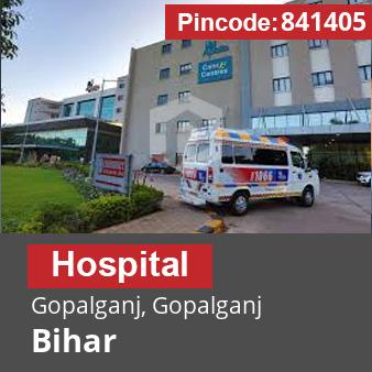 Pincode 841405 Hospital Gopalganj, Gopalganj, Bihar