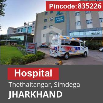 Pincode 835226 Hospital Thethaitangar, Simdega, JHARKHAND