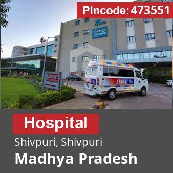 Pincode 473551 Hospital Shivpuri, Shivpuri, Madhya Pradesh