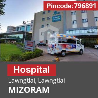 Pincode 796891 Hospital Lawngtlai, Lawngtlai, MIZORAM