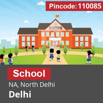 Pincode 110085 School NA, North Delhi, Delhi