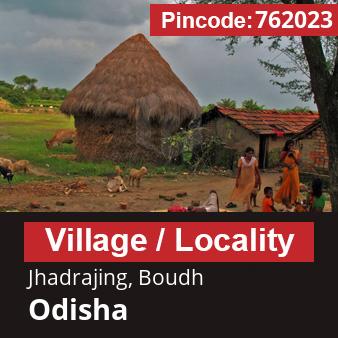 Pincode 762023 Village Jhadrajing, Boudh, Odisha