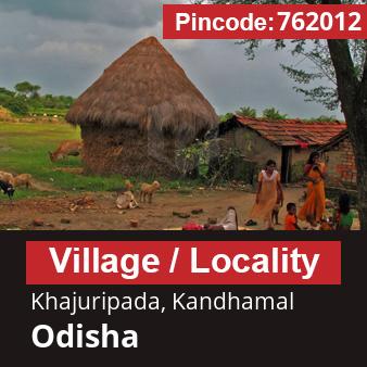 Pincode 762012 Village Khajuripada, Kandhamal, Odisha