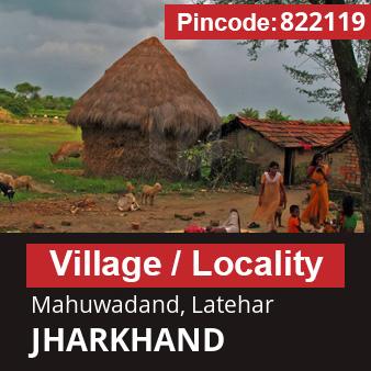 Pincode 822119 Village Mahuwadand, Latehar, JHARKHAND