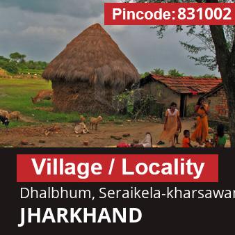 Pincode 831002 Village Dhalbhum, Seraikela-kharsawan, JHARKHAND