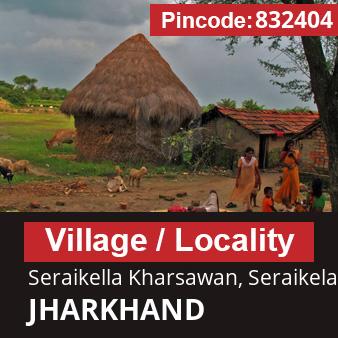 Pincode 832404 Village Seraikella Kharsawan, Seraikela-kharsawan, JHARKHAND