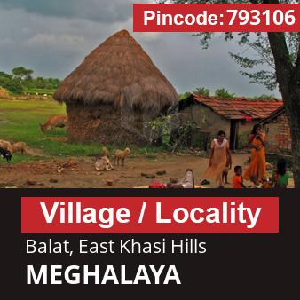 Pincode 793106 Village Balat, East Khasi Hills, MEGHALAYA