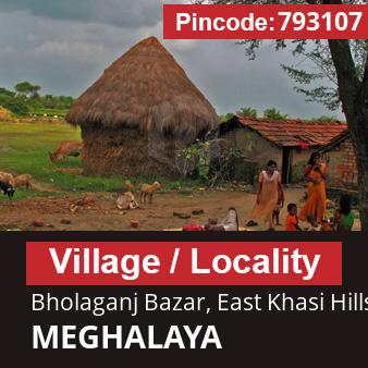 Pincode 793107 Village Bholaganj Bazar, East Khasi Hills, MEGHALAYA