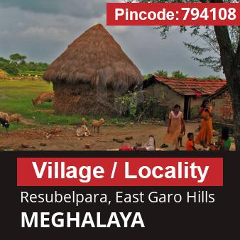 Pincode 794108 Village Resubelpara, East Garo Hills, MEGHALAYA